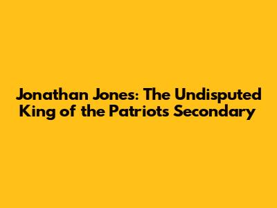 Jonathan Jones: The Undisputed King of the Patriots' Secondary