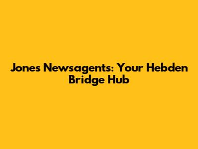 Jones Newsagents: Your Hebden Bridge Hub