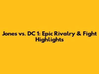 Jones vs. DC 1: Epic Rivalry & Fight Highlights