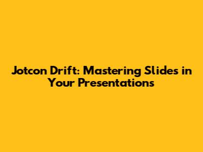 Jotcon Drift: Mastering Slides in Your Presentations