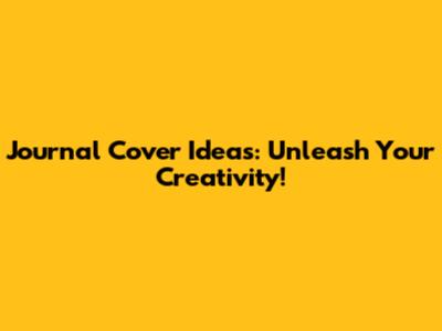 Journal Cover Ideas: Unleash Your Creativity!