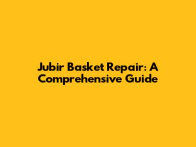 Jubir Basket Repair: A Comprehensive Guide