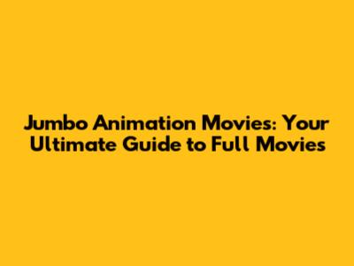 Jumbo Animation Movies: Your Ultimate Guide to Full Movies