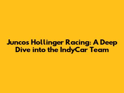 Juncos Hollinger Racing: A Deep Dive into the IndyCar Team