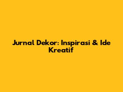 Jurnal Dekor: Inspirasi & Ide Kreatif