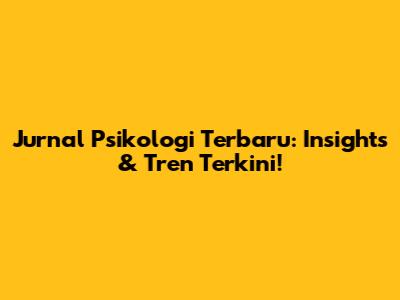 Jurnal Psikologi Terbaru: Insights & Tren Terkini!