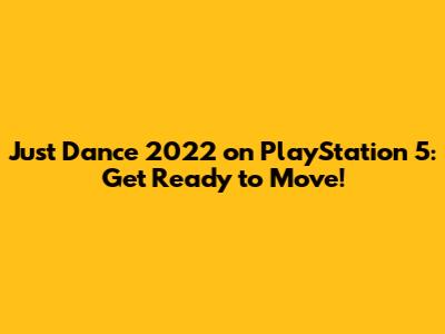 Just Dance 2022 on PlayStation 5: Get Ready to Move!