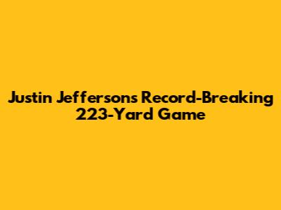 Justin Jefferson's Record-Breaking 223-Yard Game