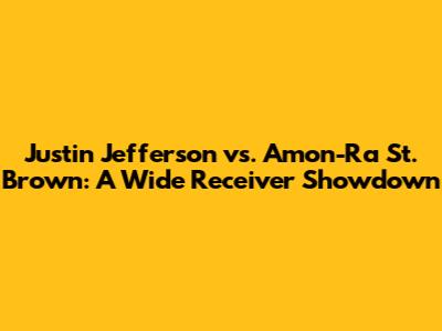 Justin Jefferson vs. Amon-Ra St. Brown: A Wide Receiver Showdown