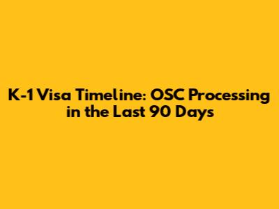K-1 Visa Timeline: OSC Processing in the Last 90 Days