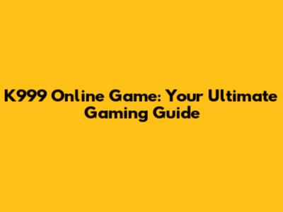 K999 Online Game: Your Ultimate Gaming Guide