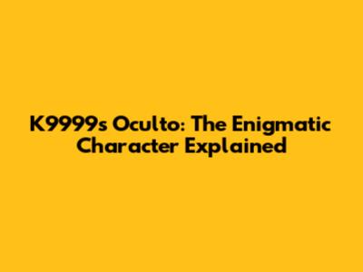 K9999's Oculto: The Enigmatic Character Explained