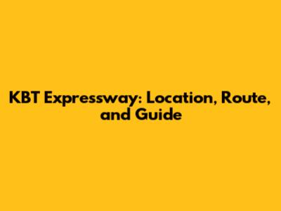KBT Expressway: Location, Route, and Guide
