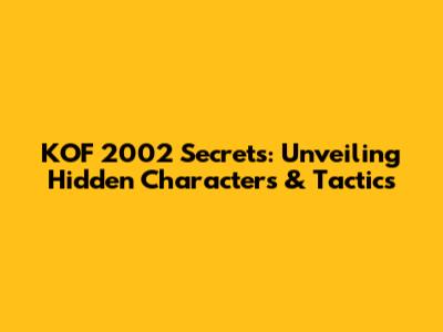 KOF 2002 Secrets: Unveiling Hidden Characters & Tactics
