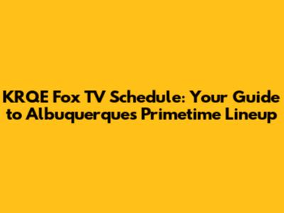 KRQE Fox TV Schedule: Your Guide to Albuquerque's Primetime Lineup