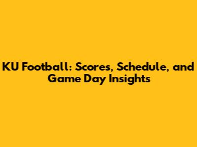 KU Football: Scores, Schedule, and Game Day Insights