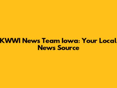 KWWI News Team Iowa: Your Local News Source
