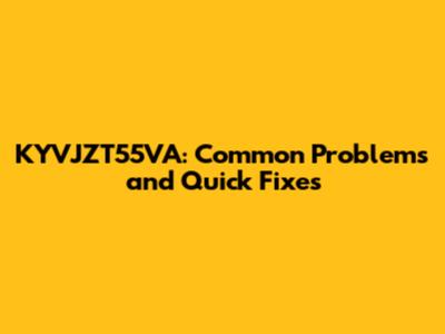 KYVJZT55VA: Common Problems and Quick Fixes