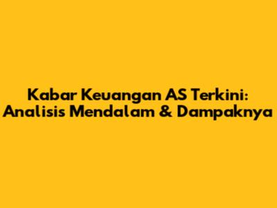 Kabar Keuangan AS Terkini: Analisis Mendalam & Dampaknya