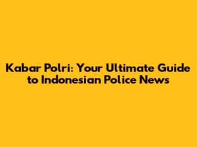 Kabar Polri: Your Ultimate Guide to Indonesian Police News