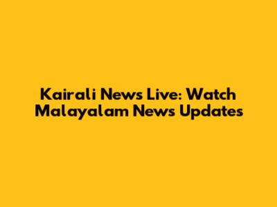 Kairali News Live: Watch Malayalam News Updates