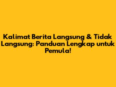 Kalimat Berita Langsung & Tidak Langsung: Panduan Lengkap untuk Pemula!