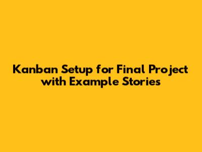 Kanban Setup for Final Project with Example Stories
