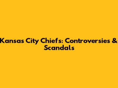 Kansas City Chiefs: Controversies & Scandals
