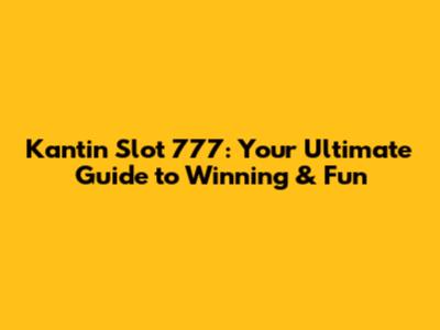 Kantin Slot 777: Your Ultimate Guide to Winning & Fun