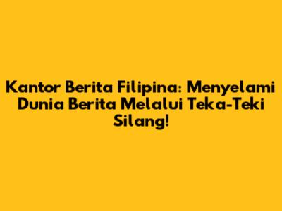 Kantor Berita Filipina: Menyelami Dunia Berita Melalui Teka-Teki Silang!