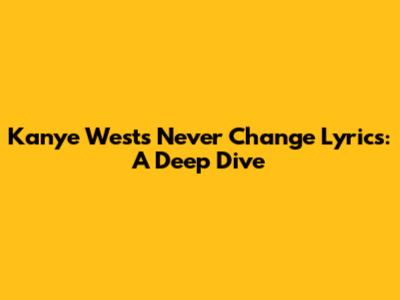 Kanye West's 'Never Change' Lyrics: A Deep Dive