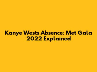 Kanye West's Absence: Met Gala 2022 Explained