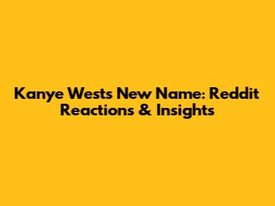 Kanye West's New Name: Reddit Reactions & Insights