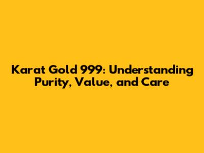 Karat Gold 999: Understanding Purity, Value, and Care