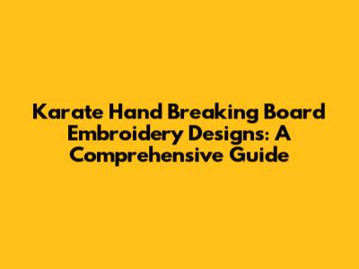 Karate Hand Breaking Board Embroidery Designs: A Comprehensive Guide