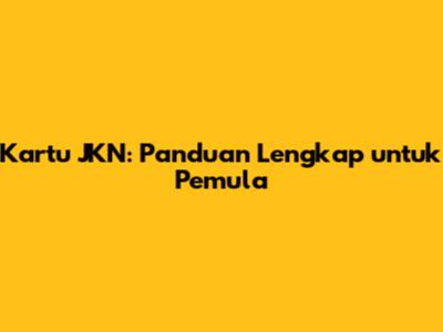 Kartu JKN: Panduan Lengkap untuk Pemula