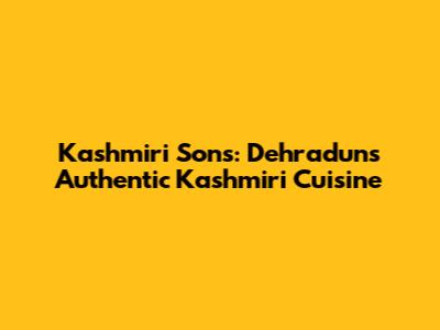 Kashmiri Sons: Dehradun's Authentic Kashmiri Cuisine