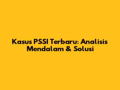 Kasus PSSI Terbaru: Analisis Mendalam & Solusi
