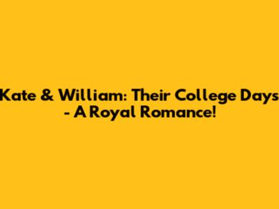 Kate & William: Their College Days - A Royal Romance!