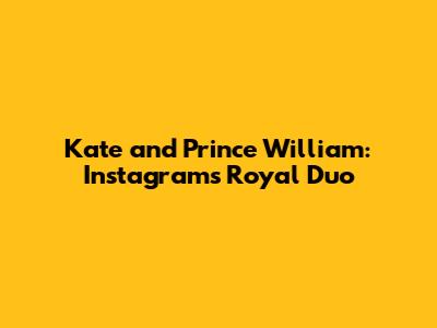 Kate and Prince William: Instagram's Royal Duo