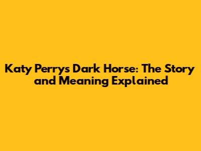 Katy Perry's Dark Horse: The Story and Meaning Explained