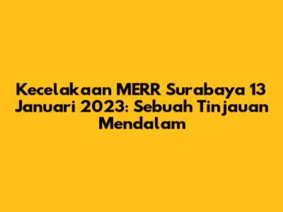 Kecelakaan MERR Surabaya 13 Januari 2023: Sebuah Tinjauan Mendalam
