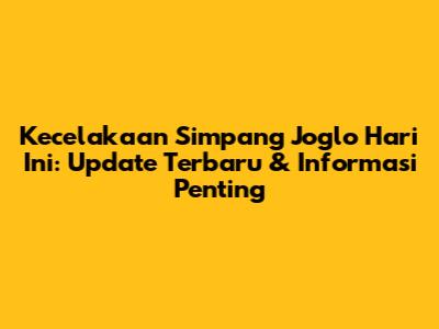 Kecelakaan Simpang Joglo Hari Ini: Update Terbaru & Informasi Penting