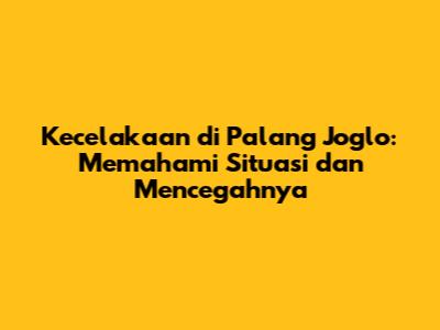 Kecelakaan di Palang Joglo: Memahami Situasi dan Mencegahnya