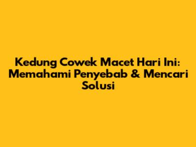 Kedung Cowek Macet Hari Ini: Memahami Penyebab & Mencari Solusi