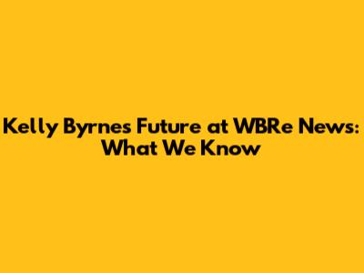 Kelly Byrne's Future at WBRe News: What We Know