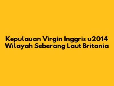 Kepulauan Virgin Inggris u2014 Wilayah Seberang Laut Britania