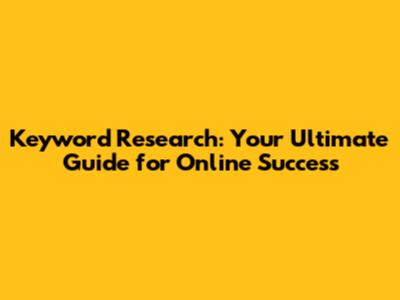 Keyword Research: Your Ultimate Guide for Online Success
