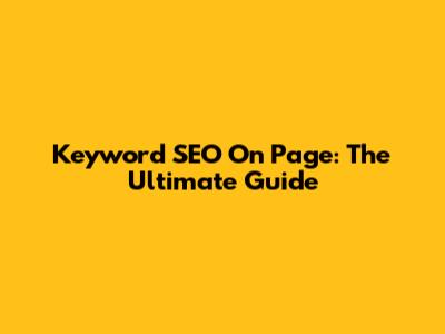Keyword SEO On Page: The Ultimate Guide
