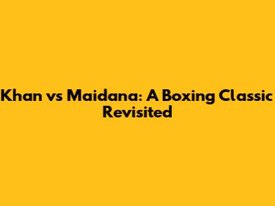 Khan vs Maidana: A Boxing Classic Revisited